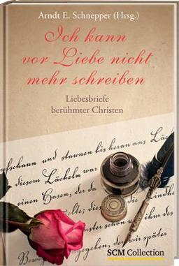 Ich kann vor Liebe nicht mehr schreiben: Liebesbriefe berühmter Christen