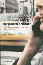 Perpetual Contact: Mobile Communication, Private Talk, Public Performance