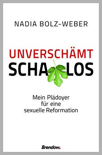 Unverschämt schamlos: Mein Plädoyer für eine sexuelle Reformation