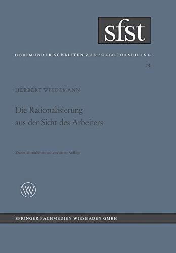 Die Rationalisierung aus der Sicht des Arbeiters: Eine Soziologische Untersuchung in der Mechanischen Fertigung (Dortmunder Schriften zur Sozialforschung, 24, Band 24)