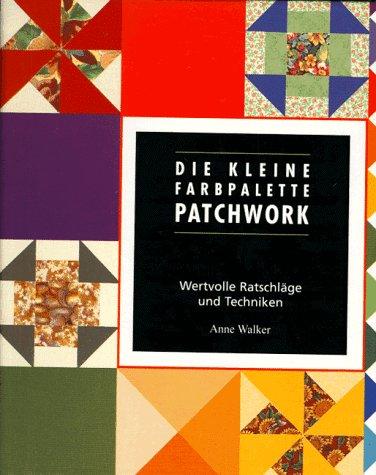 Die kleine Farbpalette Patchwork. Wertvolle Ratschläge und Techniken.