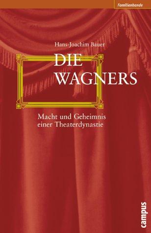 Die Wagners: Macht und Geheimnis einer Theaterdynastie