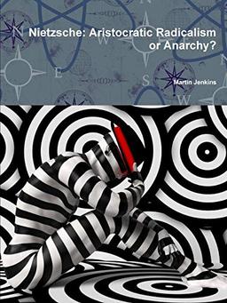 Nietzsche: Aristocratic Radicalism or Anarchy?