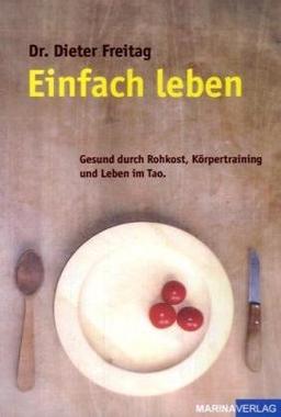 Einfach leben: Gesund durch Rohkost, Körpertraining und Leben im Tao