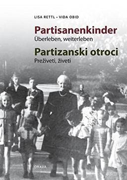 Partisanenkinder /Partizanski otroci: Überleben, weiterleben /Pre&#x17E;iveti, &#x17E;iveti