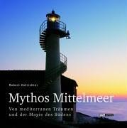 Mythos Mittelmeer. Von mediterranen Träumen und der Magie des Südens