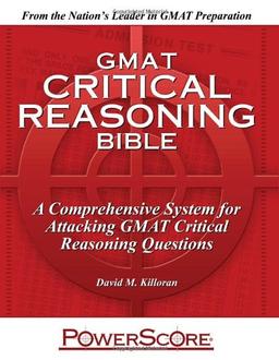 GMAT Critical Reasoning Bible: A Comprehensive Guide for Attacking the GMAT Critical Reasoning Questions