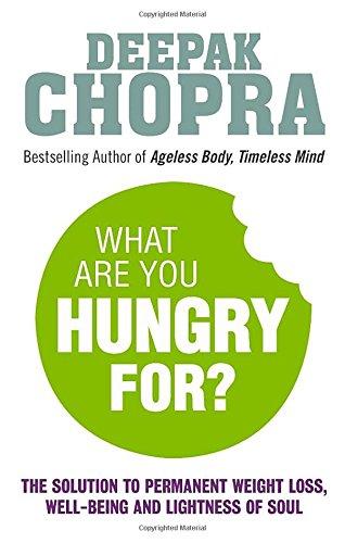 What Are You Hungry For?: The Chopra Solution to Permanent Weight Loss, Well-Being and Lightness of Soul