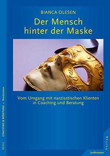 Der Mensch hinter der Maske: Vom Umgang mit narzisstischen Klienten in Coaching und Beratung