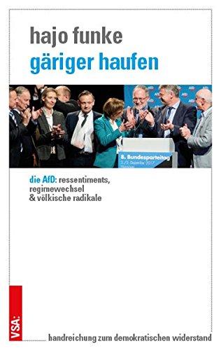 Gäriger Haufen: Die AfD: Ressentiments, Regimewechsel und völkische Radikale. Handreichung zum demokratischen Widerstand