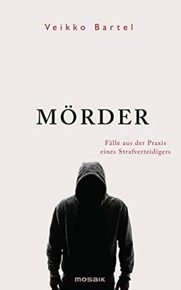 Mörder: Fälle aus der Praxis eines Strafverteidigers