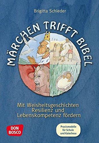 Märchen trifft Bibel: Mit Weisheitsgeschichten Resilienz und Lebenskompetenz fördern. Praxismodelle für Schule und Katechese