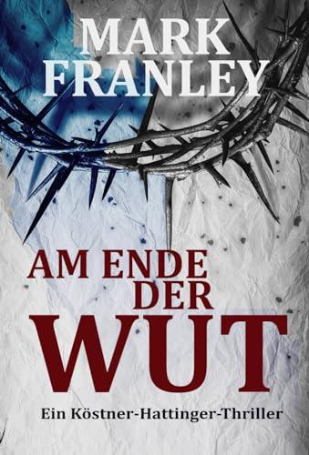 Am Ende der Wut: (Ein Köstner-Hattinger-Thriller 4)