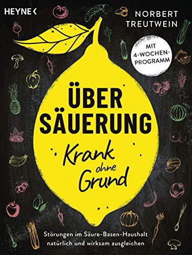 Übersäuerung – Krank ohne Grund: Störungen im Säure-Basen-Haushalt natürlich und wirksam ausgleichen. Mit 4-Wochen-Programm