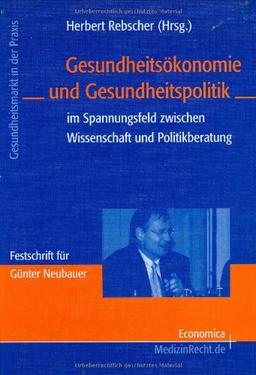 Gesundheitsökonomie und Gesundheitspolitik: im Spannungsfeld zwischen Wissenschaft und Politikberatung (Gesundheitsmarkt in der Praxis)