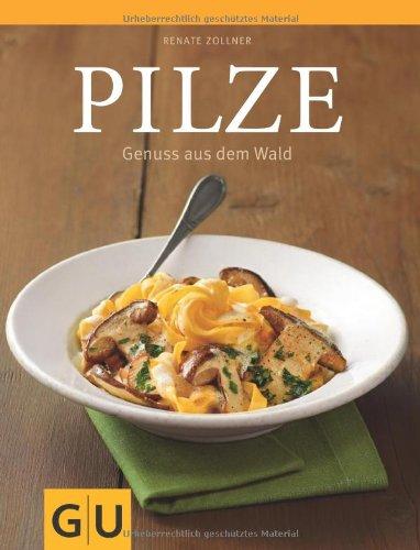 Pilze: Rezepte - einfach, klassisch und immer gut: Genuss aus dem Wald (GU Themenkochbuch)