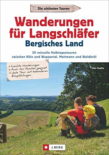 Wanderführer Bergisches Land: Wanderungen Langschläfer Bergisches Land. 30 Halbtagestouren zwischen Köln, Wuppertal, Mettmann und Waldbröl. Insider-Tipps und Karten, auch zum Wandern mit Kindern.