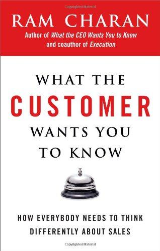 What the Customer Wants You to Know: How Everybody Needs to Think Differently About Sales