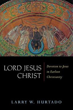 Lord Jesus Christ: Devotion to Jesus in Earliest Christianity