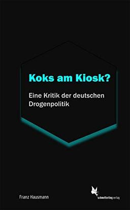 Koks am Kiosk?: Eine Kritik der deutschen Drogenpolitik