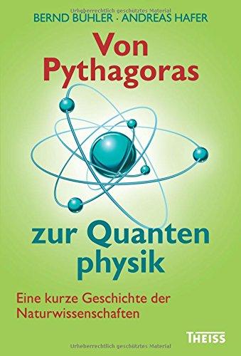 Von Pythagoras zur Quantenphysik: Eine kurze Geschichte der Naturwissenschaften