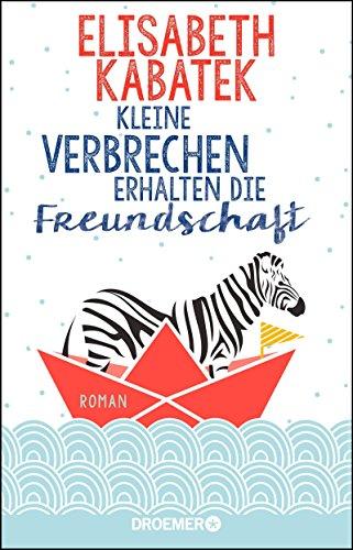 Kleine Verbrechen erhalten die Freundschaft: Roman