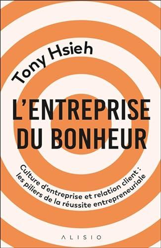 L'entreprise du bonheur : culture d'entreprise et relation client : les piliers de la réussite entrepreneuriale