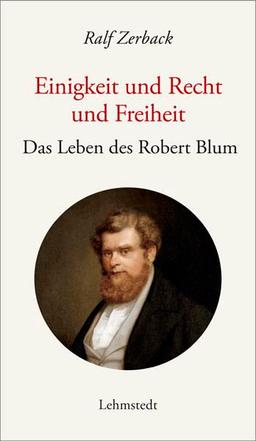 Einigkeit und Recht und Freiheit: Das Leben des Robert Blum