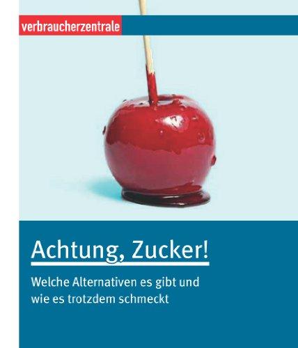 Achtung, Zucker!: 36 Zuckerfallen, die jeder kennen sollte, und die besten Alternativen