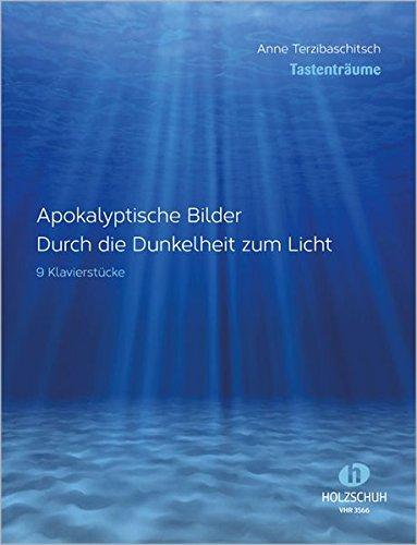 Apokalyptische Bilder: Apokalyptische Bilder / Durch die Dunkelheit zum Licht 9 Klavierstücke