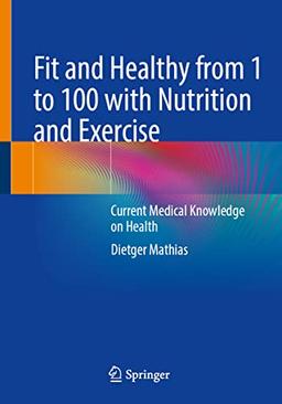 Fit and Healthy from 1 to 100 with Nutrition and Exercise: Current Medical Knowledge on Health