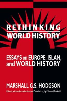 Rethinking World History: Essays on Europe, Islam, and World History (Studies in Comparative World History)