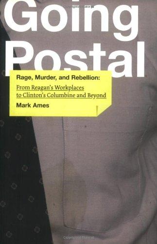 Going Postal: Rage, Murder, and Rebellion: From Reagan's Workplaces to Clinton's Columbine and Beyond