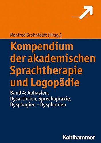 Kompendium der akademischen Sprachtherapie und Logopädie: Band 4: Aphasien, Dysarthrien, Sprechapraxie, Dysphagien - Dysphonien