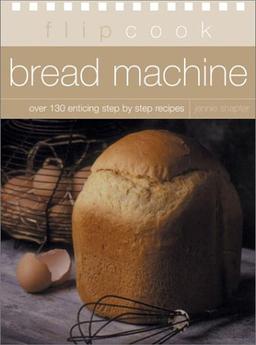 Bread Machine: Over 90 Enticing Step-By-Step Recipes (Flipcook Series)