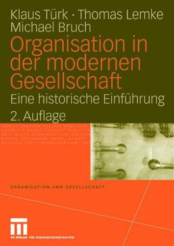 Organisation in der modernen Gesellschaft: Eine historische Einführung (Organisation und Gesellschaft)