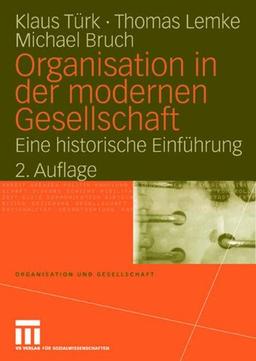 Organisation in der modernen Gesellschaft: Eine historische Einführung (Organisation und Gesellschaft)