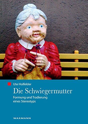 Die Schwiegermutter: Formung und Tradierung eines Stereotyps