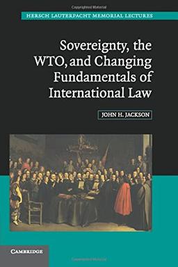 Sovereignty, the WTO, and Changing Fundamentals of International Law (Hersch Lauterpacht Memorial Lectures, Band 18)