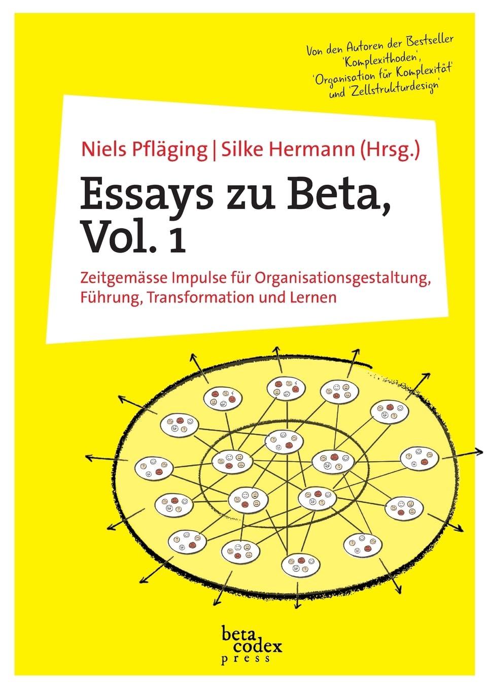 Essays zu Beta, Vol. 1: Zeitgemässe Impulse für Organisationsgestaltung, Führung, Transformation und Lernen