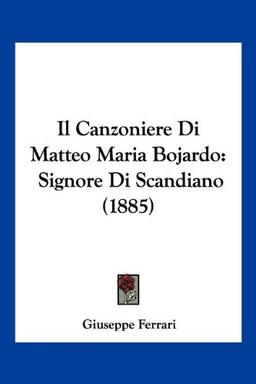 Il Canzoniere Di Matteo Maria Bojardo: Signore Di Scandiano (1885)