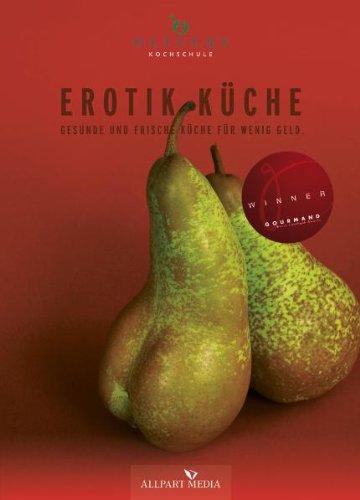 Erotik Küche: Gesunde und frische Küche für wenig Geld. (Ausgezeichnet mit dem GOURMAND WORLD COOKBOOK AWARD, BESTE KOCHBUCHSERIE DEUTSCHLANDS)