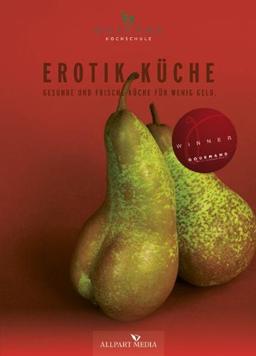 Erotik Küche: Gesunde und frische Küche für wenig Geld. (Ausgezeichnet mit dem GOURMAND WORLD COOKBOOK AWARD, BESTE KOCHBUCHSERIE DEUTSCHLANDS)