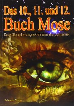 Das 10., 11. und 12. Buch Mose: Das Zehnte, Elfte und Zwölfte Buch Mose - Das größte und wichtigste Geheimnis aller Geheimnisse