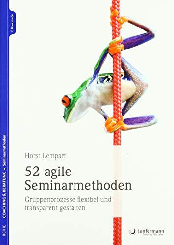 52 agile Seminarmethoden: Gruppenprozesse flexibel und transparent gestalten