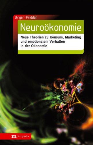 Neuroökonomie: Neue Theorien zu Konsum, Marketing und emotionalem Verhalten in der Ökonomie