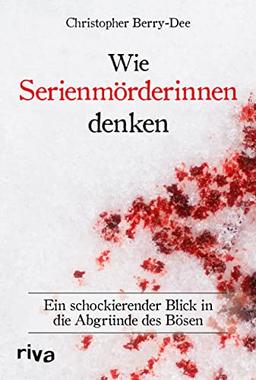 Wie Serienmörderinnen denken: Ein schockierender Blick in die Abgründe des Bösen. Ein Klassiker der True Crime Literatur. Weltbekannter Kriminologe über Verbrechen und Mord