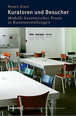 Kuratoren und Besucher: Modelle kuratorischer Praxis in Kunstausstellungen (Schriften zum Kultur- und Museumsmanagement)