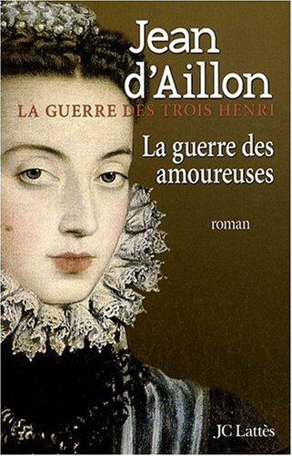 La guerre des trois Henri. Vol. 2. La guerre des amoureuses