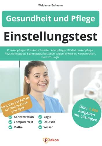 Einstellungstest Gesundheit und Pflege: Krankenpfleger, Krankenschwester, Altenpfleger, Kinderkrankenpflege, Physiotherapeut | Eignungstest bestehen: Allgemeinwissen, Konzentration, Deutsch, Logik